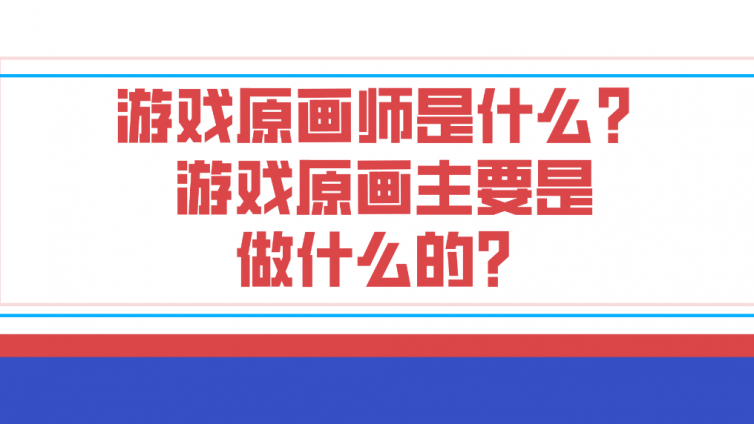 游戏原画师是什么？游戏原画主要是做什么的？