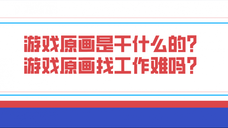 游戏原画是干什么的？游戏原画找工作难吗？