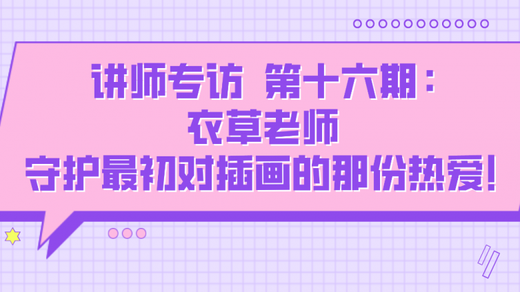 杰越教育||讲师专访  第十六期：衣草老师  守护最初对插画的那份热爱！