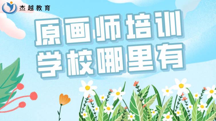 原画师培训学校哪里有？如何选择原画培训机构？