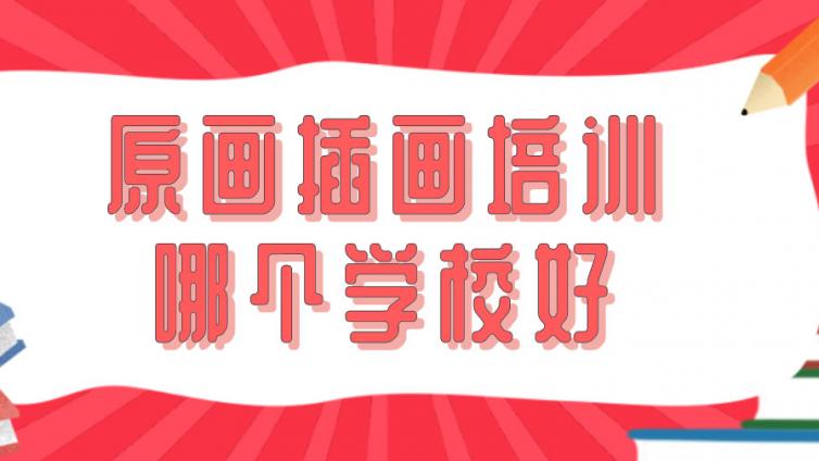 原画插画培训哪个学校好？原画插画培训机构怎么选？