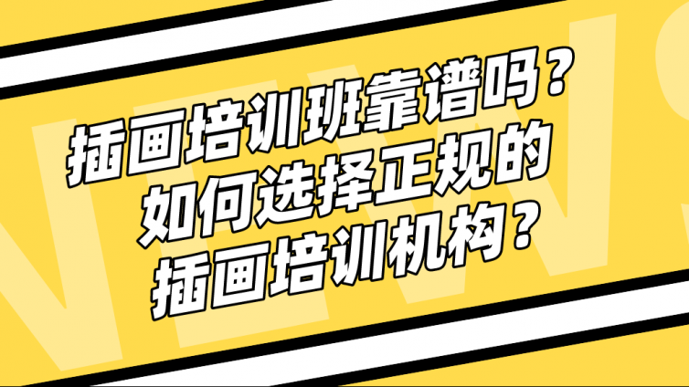 插画培训班靠谱吗？如何选择正规的插画培训机构？