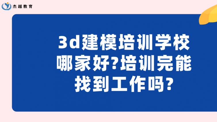 3d建模培训学校哪家好?培训完能找到工作吗?