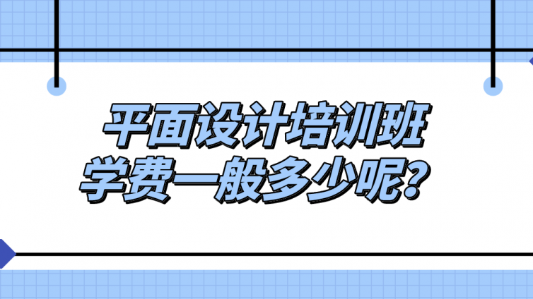 平面设计培训班学费一般多少呢？平面设计培训班一般怎么收费？