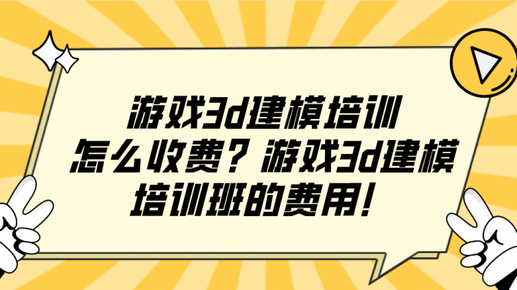 游戏3d建模培训怎么收费？游戏3d建模培训班的费用！