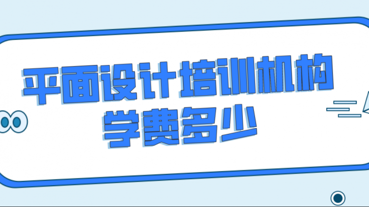 平面设计培训机构学费多少？平面设计培训班学费需要多少钱？