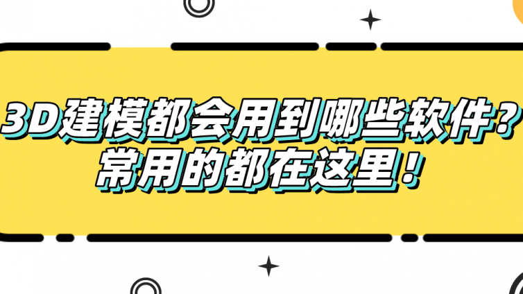 杰越教育：3D建模都会用到哪些软件？常用的都在这里！