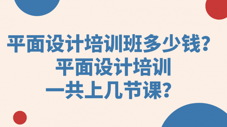 平面设计培训班多少钱？平面设计培训一共上几节课？