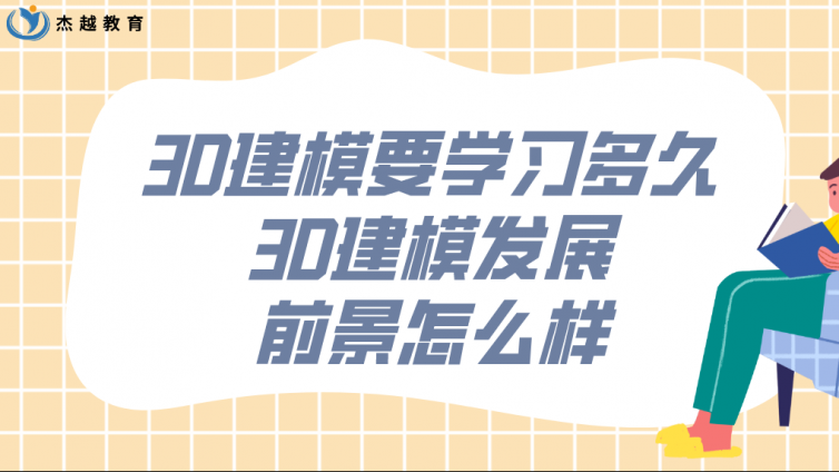 杰越教育：3D建模要学习多久？3D建模发展前景怎么样？