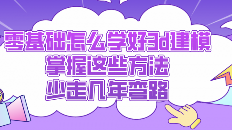 杰越教育：零基础怎么学好3d建模？掌握这些方法，少走几年弯路！