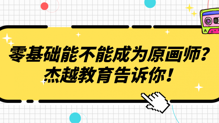 零基础能不能成为原画师？杰越教育告诉你！