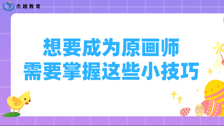 杰越教育：想要成为原画师，需要掌握这些小技巧​！