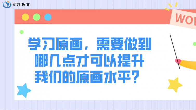 杰越教育：学习原画，需要做到哪几点才可以提升我们的原画水平？