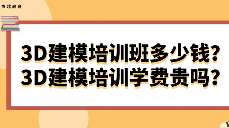 3D建模培训班多少钱？3D建模培训学费贵吗？