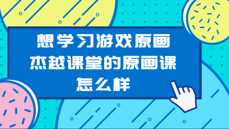 想学习游戏原画，杰越课堂的原画课怎么样？