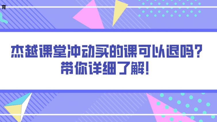 杰越课堂冲动买的课可以退吗？带你详细了解！