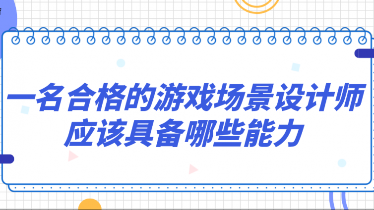 杰越教育：一名合格的游戏场景设计师应该具备哪些能力？