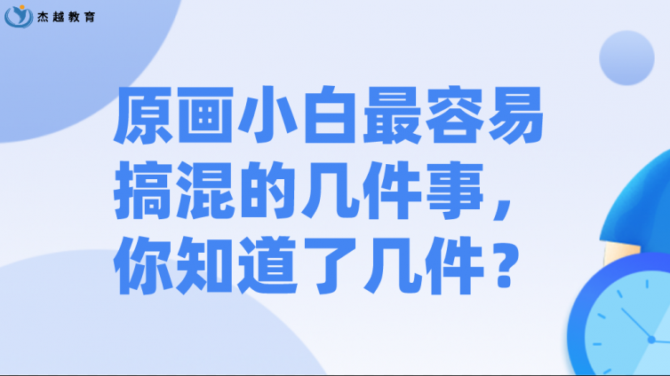 杰越教育：原画小白最容易搞混的几件事，你知道了几件？