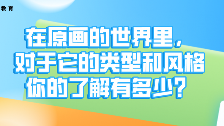 杰越教育：在原画的世界里，对于它的类型和风格你的了解有多少？