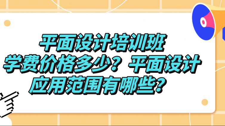 平面设计培训班学费价格多少？平面设计应用范围有哪些？