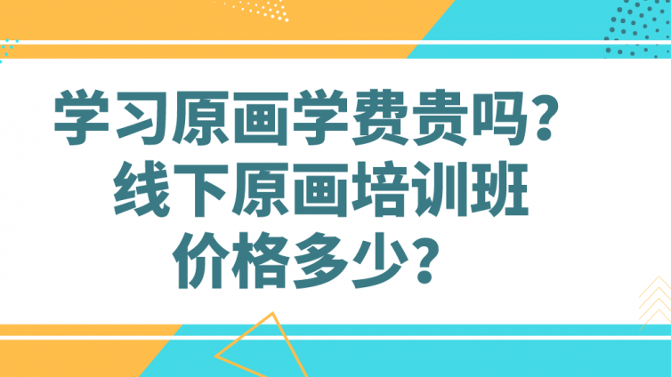 学习原画学费贵吗？线下原画培训班价格多少？