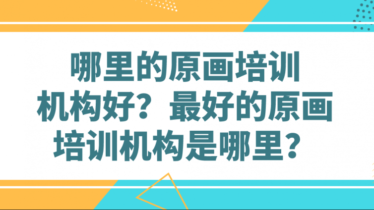 哪里的原画培训机构好？最好的原画培训机构是哪里？