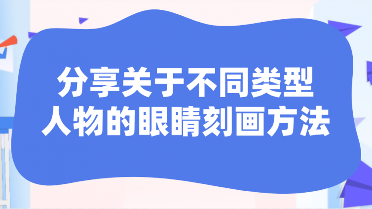 杰越教育：分享关于不同类型人物的眼睛刻画方法！