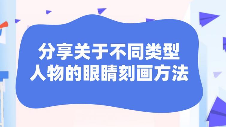 杰越课堂：分享关于不同类型人物的眼睛刻画方法！